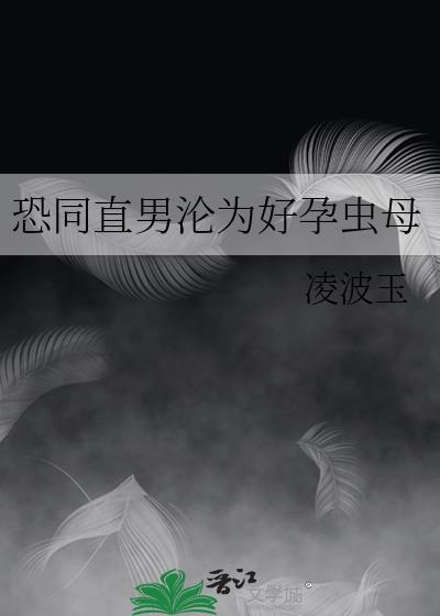 恐同直男沦为好孕虫母