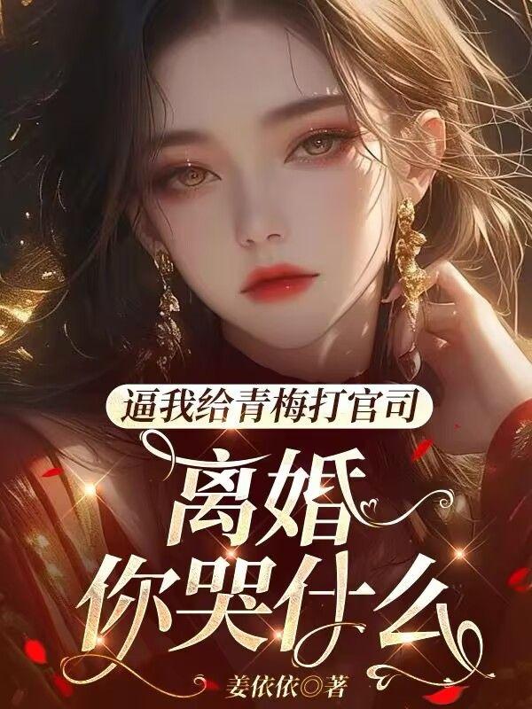 逼我给青梅打官司,离婚你哭什么